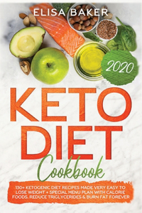 Keto Diet Cookbook 2020: 130+ Ketogenic Diet Recipes Made Very Easy To Lose Weight + Special Menu Plan with Calorie Foods. Reduce Triglycerides & Burn Fat Forever