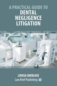 Practical Guide to Dental Negligence Litigation