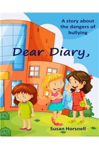 Dear Diary,: A Story About the Dangers of Bullying