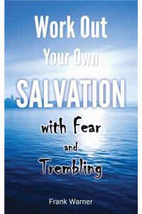 Work Out Your Own Salvation with Fear and Trembling