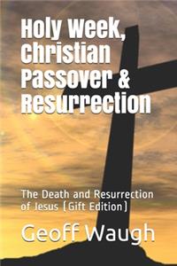 Holy Week, Christian Passover & Resurrection (Gift Edition)