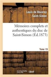 Mémoires Complets Et Authentiques Du Duc de Saint-Simon. T. 19
