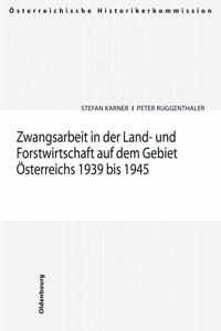 Zwangsarbeit in Der Land- Und Forstwirtschaft Auf Dem Gebiet Osterreichs 1939-1945
