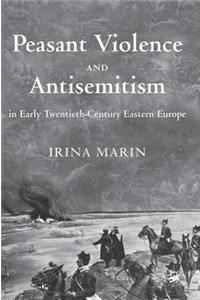 Peasant Violence and Antisemitism in Early Twentieth-Century Eastern Europe