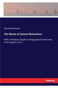 Works of Samuel Richardson: With a Prefatory Chapter of Biographical Criticism by Leslei Stephen: Vol. I.