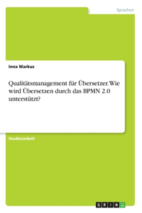 Qualitätsmanagement für Übersetzer. Wie wird Übersetzen durch das BPMN 2.0 unterstützt?