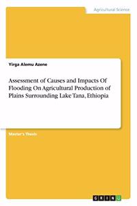 Assessment of Causes and Impacts Of Flooding On Agricultural Production of Plains Surrounding Lake Tana, Ethiopia