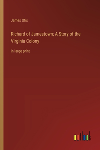 Richard of Jamestown; A Story of the Virginia Colony