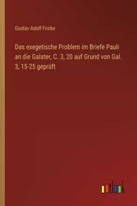 Das exegetische Problem im Briefe Pauli an die Galater, C. 3, 20 auf Grund von Gal. 3, 15-25 geprüft