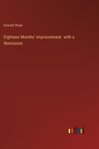 Eighteen Months' imprisonment with a Remission