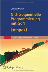 Nichtsequentielle Programmierung Mit Go 1 Kompakt: EinfÃ¼hrung in Die Konzepte Der Grundlegenden Programmiertechniken FÃ¼r Betriebssysteme, Parallele Algorithmen, Verteilte Systeme Und Datenbanktransaktionen