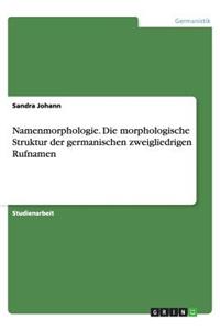 Namenmorphologie. Die morphologische Struktur der germanischen zweigliedrigen Rufnamen