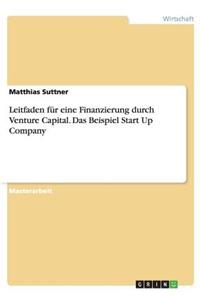 Leitfaden für eine Finanzierung durch Venture Capital. Das Beispiel Start Up Company