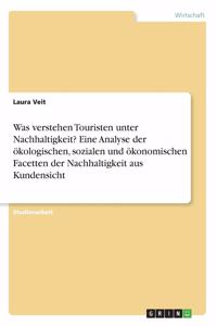 Was verstehen Touristen unter Nachhaltigkeit? Eine Analyse der ökologischen, sozialen und ökonomischen Facetten der Nachhaltigkeit aus Kundensicht