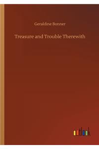 Treasure and Trouble Therewith