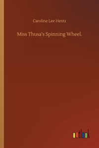 Miss Thusa's Spinning Wheel.
