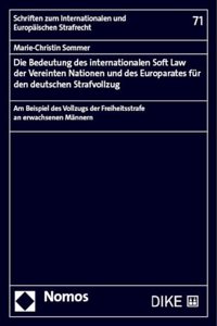 Die Bedeutung Des Internationalen Soft Law Der Vereinten Nationen Und Des Europarates Fur Den Deutschen Strafvollzug