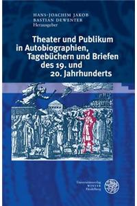 Theater Und Publikum in Autobiographien, Tagebuchern Und Briefen Des 19. Und 20. Jahrhunderts