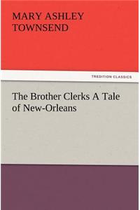Brother Clerks a Tale of New-Orleans