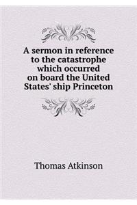 A Sermon in Reference to the Catastrophe Which Occurred on Board the United States' Ship Princeton