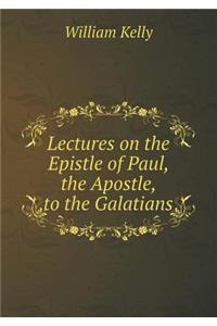 Lectures on the Epistle of Paul, the Apostle, to the Galatians