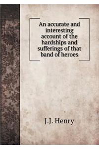An accurate and interesting account of the hardships and sufferings of that band of heroes