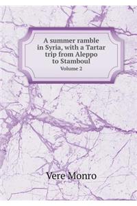 A Summer Ramble in Syria, with a Tartar Trip from Aleppo to Stamboul Volume 2