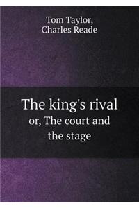 The King's Rival Or, the Court and the Stage