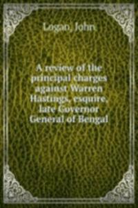 review of the principal charges against Warren Hastings, esquire, late Governor General of Bengal