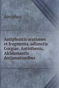 Antiphontis orationes et fragmenta, adiunctis Gorgiae, Antisthenis, Alcidamantis declamationibus .