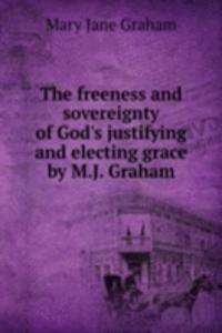 freeness and sovereignty of God's justifying and electing grace by M.J. Graham.