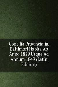Concilia Provincialia, Baltimori Habita Ab Anno 1829 Usque Ad Annum 1849 (Latin Edition)