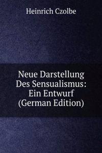 Neue Darstellung Des Sensualismus: Ein Entwurf (German Edition)