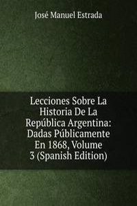 Lecciones Sobre La Historia De La Republica Argentina: Dadas Publicamente En 1868, Volume 3 (Spanish Edition)