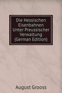 Die Hessischen Eisenbahnen Unter Preussischer Verwaltung (German Edition)