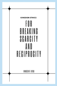 Kingdom Ethics for Breaking Scarcity and Reciprocity