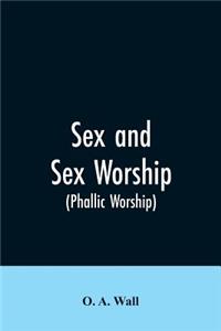 Sex and Sex Worship (phallic Worship)