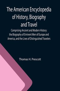 American Encyclopedia of History, Biography and Travel; Comprising Ancient and Modern History