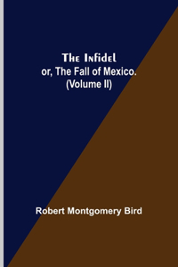 Infidel; or, the Fall of Mexico. (Volume II)