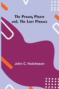 Penang Pirate and, The Lost Pinnace