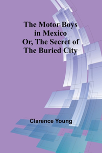 Motor Boys in Mexico; Or, The Secret of the Buried City