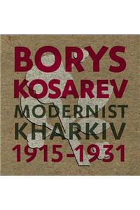 Borys Kosarev: Modernist Kharkiv, 1915-1931