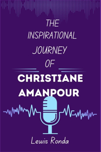 The Inspirational Journey of Christiane Amanpour