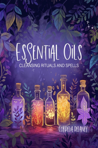 Essential Oils for Cleansing Rituals and Spells