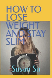 How to Lose Weight and Stay Slim