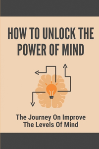 How To Unlock The Power Of Mind