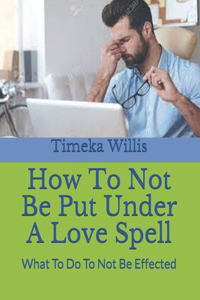 How To Not Be Put Under A Love Spell