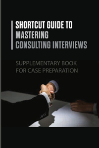 Shortcut Guide To Mastering Consulting Interviews
