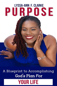 PURPOSE - A Blueprint to Accomplishing God's Plan For Your Life !