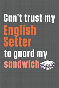 Can't trust my English Setter to guard my sandwich: For English Setter Dog Breed Fans